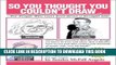 [PDF] So You Thought You Couldn t Draw: For People Who Can t Even Draw a Straight Line Full Online