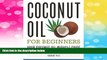 Full [PDF] Downlaod  Coconut Oil for Beginners - Your Coconut Oil Miracle Guide: Health Cures,