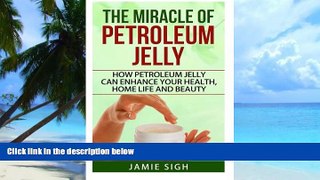 Big Deals  The Miracle of Petroleum Jelly: How Petroleum Jelly Can Enhance Your Health, Home Life,