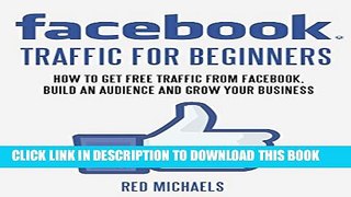 [PDF] FACEBOOK TRAFFIC FOR BEGINNERS: HOW TO GET FREE TRAFFIC FROM FACEBOOK, BUILD AN AUDIENCE AND