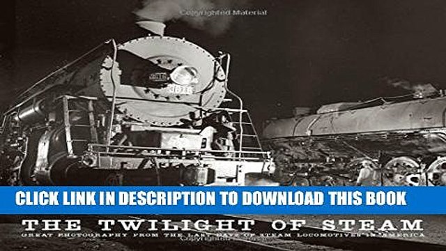 [Read PDF] The Twilight of Steam: Great Photography from the Last Days of Steam Locomotives in