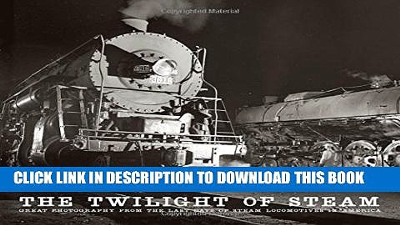 [Read PDF] The Twilight of Steam: Great Photography from the Last Days of Steam Locomotives in