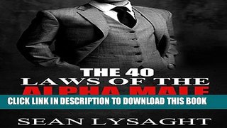 [Read] The 40 Laws of the Alpha Male: How to Dominate Life, Attract Women, and Achieve Massive