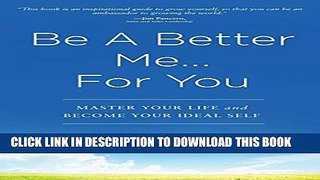 [Read] Be A Better Me...For You: Master Your Life and Become Your Ideal Self Popular Online