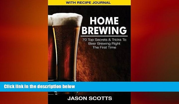 complete Home Brewing: 70 Top Secrets Tricks to Beer Brewing Right the First Time: A Guide to