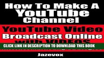 [PDF] How To Make A YouTube Channel: YouTube Video, Broadcast Online With Videos (Internet