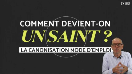 Comment devient-on un saint ? La canonisation, mode d'emploi