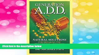 Must Have  Generation A.D.D.: Natural Solutions for Breaking the Prescription Addictions  READ
