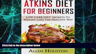 Must Have PDF  Atkins Diet For Beginners: LOW CARB DIET: Secrets To Weight Loss The Healthy Way