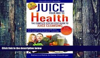 Must Have PDF  Juice Your Way To Health - The Complete Step-By-Step Guide to Juice Cleansing: How