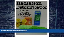 Big Deals  Radiation Detoxification- How To Detoxify Your Body  Best Seller Books Most Wanted