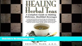 complete  Healing Herbal Teas: A Complete Guide to Making Delicious, Healthful Beverages