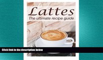 behold  LATTES :The Ultimate Recipe Guide - Over 30 Delicious   Best Selling Recipes