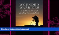 EBOOK ONLINE  Wounded Warriors: A Soldier s Story of Healing through Birds  GET PDF