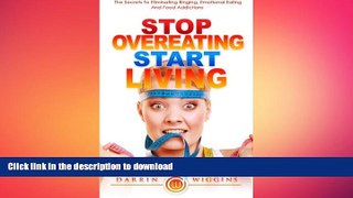 READ BOOK  Stop Overeating Start Living: The Secrets To Eliminating Binging, Emotional Eating And
