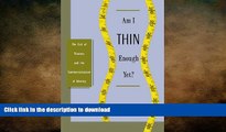FAVORITE BOOK  Am I Thin Enough Yet?: The Cult of Thinness and the Commercialization of Identity