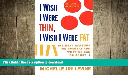 GET PDF  I Wish I Were Thin, I Wish I Were Fat: The Real Reasons We Overeat and What We Can Do