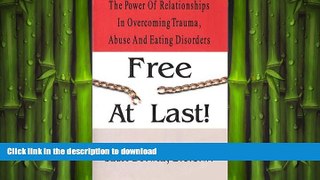 READ BOOK  Free at Last!: The Power of Relationships in Overcoming Trauma, Abuse A FULL ONLINE
