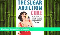 FAVORITE BOOK  The Sugar Addiction Cure: The Most Effective Guide To Overcome Sugar Addiction For