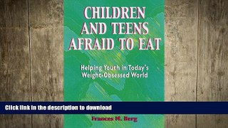 READ BOOK  Children and Teens Afraid to Eat: Helping Youth in Today s Weight-Obsessed World