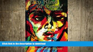 READ BOOK  My Kind of Crazy: Living in a Bipolar World FULL ONLINE