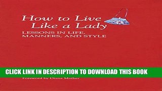 [PDF] How To Live Like A Lady: Lessons in Life, Manners, and Style Full Colection
