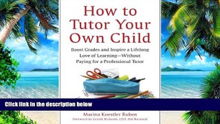 Must Have PDF  How to Tutor Your Own Child: Boost Grades and Inspire a Lifelong Love of