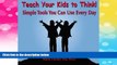 Full [PDF] Downlaod  Teach Your Kids to Think!: Simple Tools You Can Use Every Day  READ Ebook