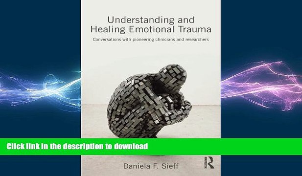 GET PDF Understanding and Healing Emotional Trauma: Conversations with pioneering clinicians and
