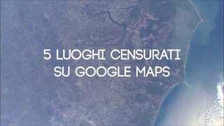 5 LUOGHI CENSURATI SU GOOGLE MAPS