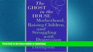 READ BOOK  The Ghost in the House: Motherhood, Raising Children, and Struggling with Depression