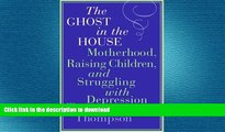 READ BOOK  The Ghost in the House: Motherhood, Raising Children, and Struggling with Depression