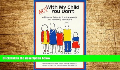 Must Have  Not With My Child, You Don t: A Citizens  Guide to Eradicating OBE and Restoring