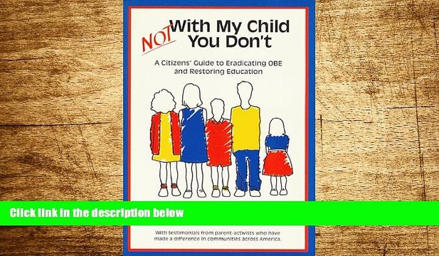 Must Have Not With My Child, You Don t: A Citizens Guide to Eradicating OBE and Restoring