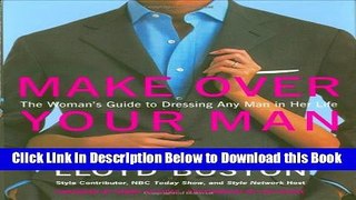 [Reads] Make Over Your Man: The Woman s Guide to Dressing Any Man in Her Life Online Books