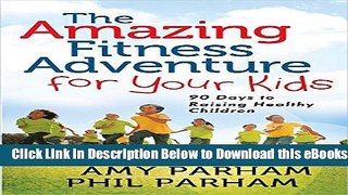 [Reads] The Amazing Fitness Adventure for Your Kids: 90 Days to Raising Healthy Children Online