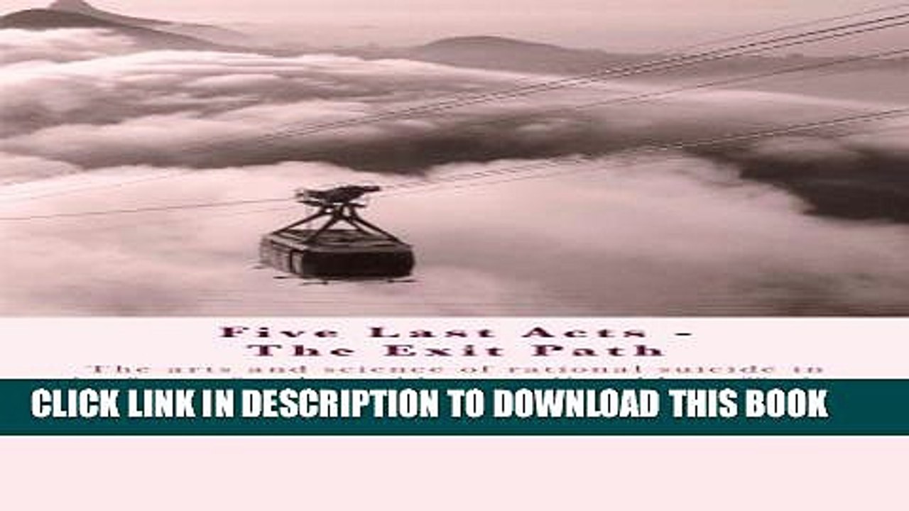 [PDF] Five Last Acts - The Exit Path: The arts and science of rational suicide in the face of