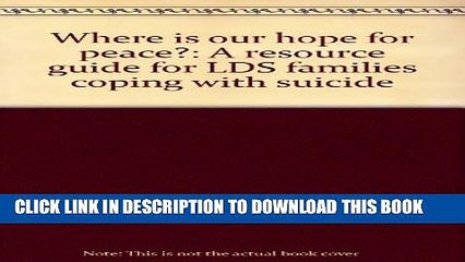 [PDF] Where is our hope for peace?: A resource guide for LDS families coping with suicide Full