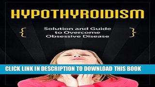 [PDF] Hypothyroidism: Solution and Guide to Overcome Obsessive Disease (thyroid healthy, thyroid
