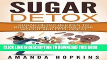 [New] Sugar Detox: Sugar Detox Recipes to Bust Sugar Cravings, Lose Weight and Feel Great
