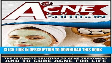 [PDF] The Acne Cure Solution: The Ultimate Solution To Acne Treatment And Cure Acne For Life (Acne