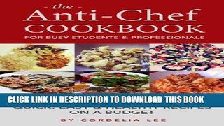 [PDF] The Anti-Chef Cookbook for Busy Students   Professionals: Quick, Easy and Healthy Recipes on