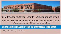 [PDF] Ghosts of Aspen: The Haunted Locations of Aspen, Colorado Full Collection