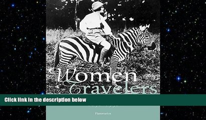 FREE PDF  Women Travelers: A Century of Trailblazing Adventures 1850-1950 READ ONLINE