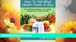Must Have  How To Tell What Health Foods to Buy: The Definitive Dietary and Health Supplements