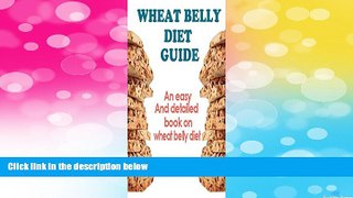 Must Have  Wheat Belly Diet Guide: An Easy And Detailed Book On The Wheat Belly Diet (Wheat Belly