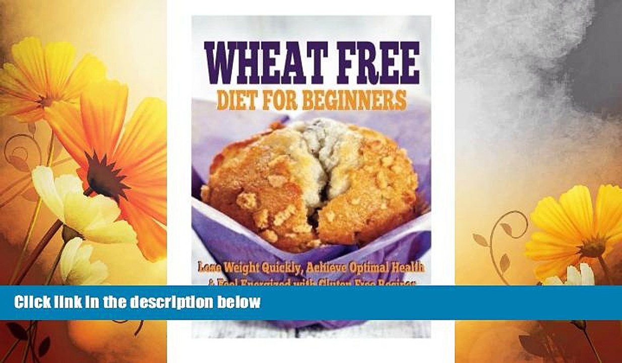 Must Have  Wheat Free Diet For Beginners: Lose Weight Quickly, Achieve Optimal Health   Feel