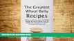 READ FREE FULL  The Greatest Wheat Belly Recipes: The Most Delicious, Quick and Simple Recipes to