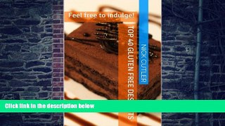 Big Deals  Top 40 Gluten Free Desserts: Feel free to indulge!  Free Full Read Best Seller