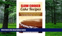 Must Have PDF  Slow Cooker Cake Recipes: 80 Sumptuous Low-Carb Cake Recipes You Can Cook in Your